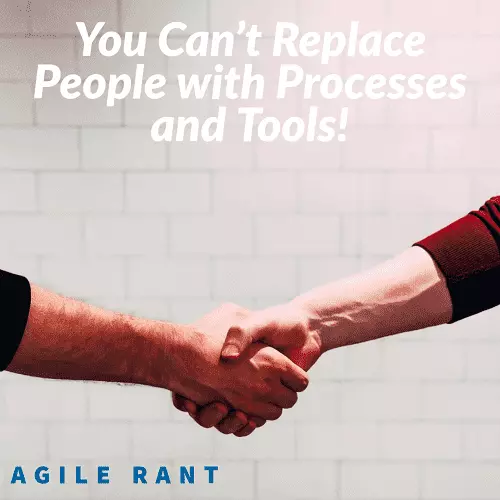 Can't replace people with processes and tools To be successful in Agile development, you can't replace people with processes and tools