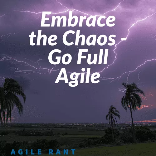 Embrace the Chaos - Go Full Agile