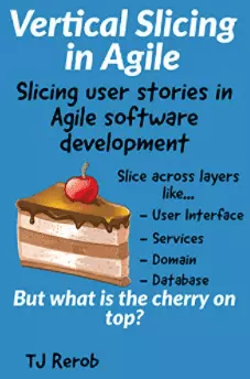 Vertical Slicing - from TJ Rerob and Agile Rant