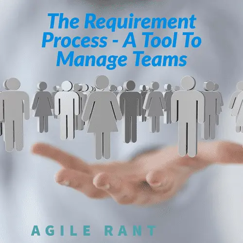 A way to manage a team is thru managing of the requirement process
